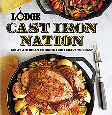 Lodge Cast Iron Nation : Great American Cooking from Coast to Coast by The Lodge Company