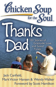 Chicken Soup for the Soul: Thanks Dad: 101 Stories of Gratitude, Love, and Good Times Jack Canfield Author