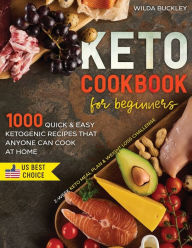 KETO COOKBOOK FOR BEGINNERS: 1000 Quick & Easy Ketogenic Recipes that Anyone Can Cook at home 2-week Keto Meal Plan & Weight Loss Challenge Wilda Buck