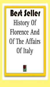 Best Sellers History of Florence and Of the Affairs of Italy (Theology, Ethics, Chicken Soup, Thought, Theory, Self Help, Mystery, romance, action, ad