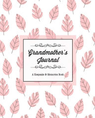 Grandmother's Journal, A Keepsake & Memories Book: From Grandmother To Grandchild, Mother's Day Gift, Mom, Mother, Memory Stories Prompts Note