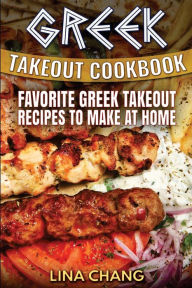 Greek Takeout Cookbook: Favorite Greek Takeout Recipes to Make at Home Lina Chang Author