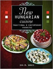 New Hungarian Cuisine. Traditional and Contemporary Favorites Eva M. Bonis Author