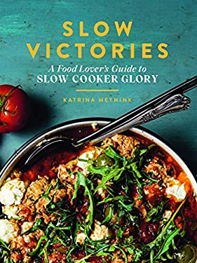 Slow Victories : A Food Lover's Guide to Slow Cooker Glory by Katrina Meynink