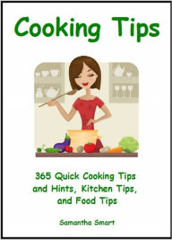 Cooking Tips: 365 Quick Cooking Tips and Hints, Kitchen Tips, and Food Tips Samantha Smart Author