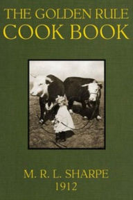 The Golden Rule Cook Book - Six Hundred Recipes For Meatless Dishes Sharpe M.R.L Author