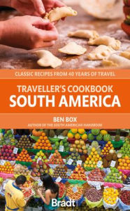 The Traveller's Cookbook: South America: Classic Recipes from 40 Years of Travel Ben Box Author