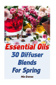 Essential Oils: 30 Diffuser Blends For Spring Mia Graves Author