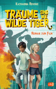 Träume sind wie wilde Tiger: Roman zum gleichnamigen Kinofilm Katharina Reschke Author