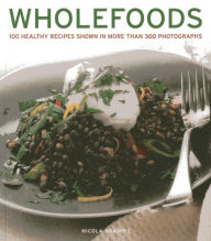 Wholefoods: 100 Healthy Recipes Shown in More than 300 Photographs Nicola Graimes Author