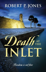 Death at the Inlet: Freedom Is Not Free Robert P. Jones Author