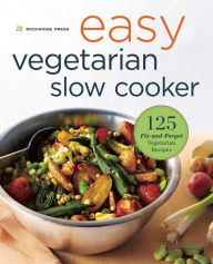 Easy Vegetarian Slow Cooker Cookbook: 125 Fix-And-Forget Vegetarian Recipes Rockridge Press Author