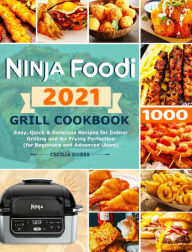 Ninja Foodi Grill Cookbook 2021: Easy, Quick & Delicious Recipes for Indoor Grilling and Air Frying Perfection (for Beginners and Advanced Users) Ceci