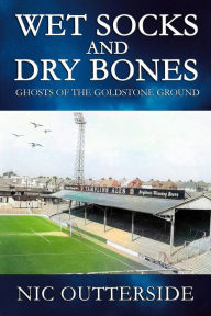 WET SOCKS AND DRY BONES: Ghosts of the Goldstone Ground Nic Outterside Author