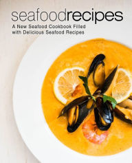 Seafood Recipes: A New Seafood Cookbook Filled with Delicious Seafood Recipes BookSumo Press Author