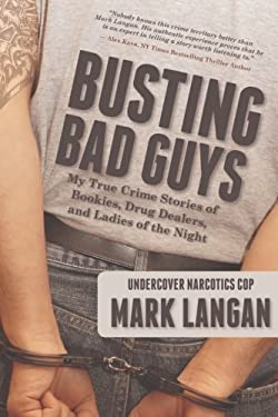 Busting Bad Guys : My True Crime Stories of Bookies, Drug Dealers and Ladies of the Night by Mark Langan