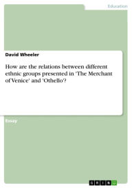 How are the relations between different ethnic groups presented in 'The Merchant of Venice' and 'Othello'? David Wheeler Author