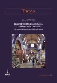 Richard Rorty: democracia, contingencia y verdad: Herramientas pragmáticas para una filosofía política Juan José Ramírez Author