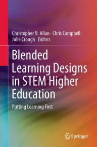 Blended Learning Designs in STEM Higher Education: Putting Learning First Christopher N. Allan Editor