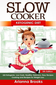Slow Cooker: Ketogenic Diet: Ketogenic, Low Carb, Healthy, Delicious, Easy Recipes: Cooking and Recipes for Weight Loss Arianna Brooks Author