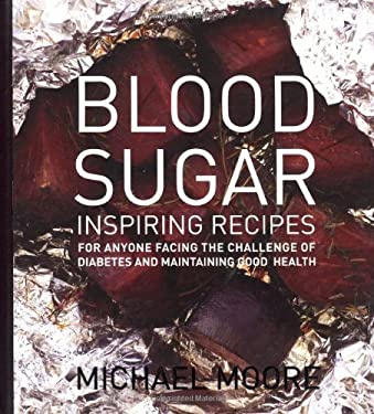 Blood Sugar : Inspiring Recipes for Anyone Facing the Challenge of Diabetes and Maintaining Good Health by Moore Michael