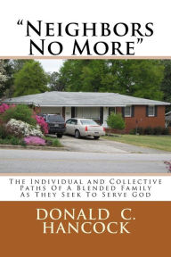 Neighbors No More: The Individual and Collective Paths Of A Blended Family As They Seek To Serve God Donald C. Hancock Author