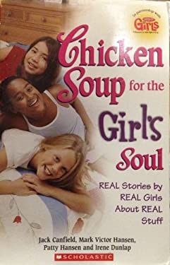 Chicken Soup for the Soul : Real Stories by Real Girls about Real Stuff by Jack Canfield
