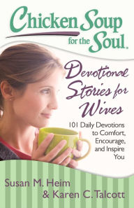 Chicken Soup for the Soul: Devotional Stories for Wives: 101 Daily Devotions to Comfort, Encourage, and Inspire You Susan M. Heim Author