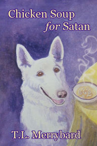 Chicken Soup for Satan T.L. Merrybard Author