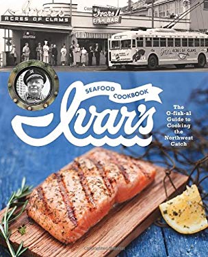 Ivar's Seafood Cookbook : The O-Fish-Al Guide to Cooking the Northwest Catch by The Crew at Ivar's