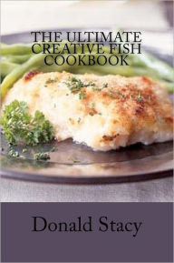 The Ultimate Creative Fish Cookbook Donald Stacy Author