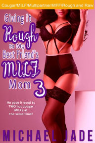 Giving it Rough to My Best Friend's MILF Mom 3 Michael Jade Author