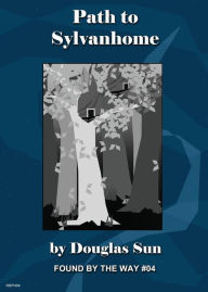 Path to Sylvanhome: Found by the Way #04 Douglas Sun Author