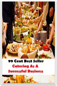 99 Cent Best Seller Catering As A Successful Business (Affiliate marketing,Online marketing, Art, Theology, Ethics, Chicken Soup, Thought, Theory, Sel