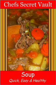 Soup - Quick, Easy & Healthy Chefs Secret Vault Author