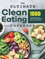The Ultimate Clean Eating Cookbook: 1000 Days Healthy Recipes and 4-Week Meal Plans to Help You Living Health Janet Douglas Author