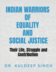 INDIAN WARRIORS OF EQUALITY AND SOCIAL JUSTICE Dr. Kuldeep Author