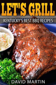 Let's Grill! Kentucky's Best BBQ Recipes David Martin Author