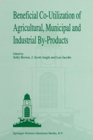 Beneficial Co-Utilization of Agricultural, Municipal and Industrial by-Products Sally L. Brown Editor