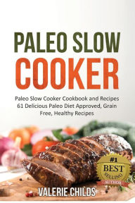 Paleo Slow Cooker: Paleo Slow Cooker Cookbook and Recipes - 61 Delicious Paleo Diet Approved, Grain Free, Healthy Recipes BONUS - PALEO COOKBOOK RECIP