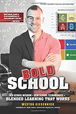 Bold School : Old School Wisdom + New School Technologies = Blended Learning That Works by Weston Kieschnick