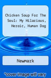 Chicken Soup For The Soul: My Hilarious, Heroic, Human Dog