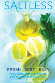 Low Salt Cooking: Salt-Less Fresh Fast Easy. Low salt recipes, Low sodium cookbook Harper Fullerton Author