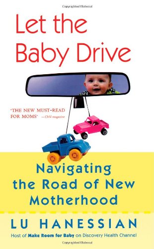 Let the Baby Drive : Navigating the Road of New Motherhood by Lu Hanessian