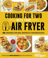 Cooking for Two with Your Air Fryer: One Convenient Appliance, 75 Perfectly Portioned Recipes Drew Maresco Author
