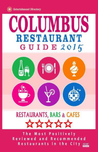 Columbus Restaurant Guide 2015: Best Rated Restaurants in Columbus, Ohio - 500 Restaurants, Bars and Caf�s recommended for Visitors, 2015. Philip