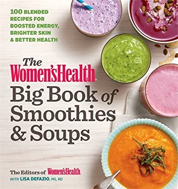 The Women's Health Big Book of Smoothies and Soups : More Than 100 Blended Recipes for Boosted Energy, Brighter Skin and Better Health