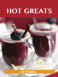 Hot Greats: Delicious Hot Recipes, The Top 99 Hot Recipes Jo Franks Author