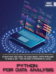 PYTHON FOR DATA ANALYSIS: Everything you Need to Know About Data Analysis to Easily Get the Python Intermediate Level. Robert Campbell Author