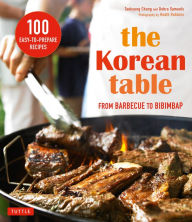 The Korean Table: From Barbecue to Bibimbap 100 Easy-To-Prepare Recipes Taekyung Chung Author
